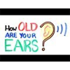 How Old Are Your Ears?